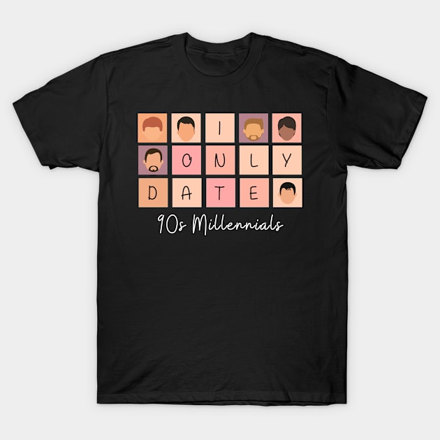 I Only Date 90s Millennials T-Shirt by fattysdesigns